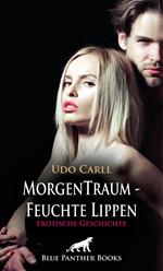 MorgenTraum - Feuchte Lippen | Erotische Geschichte