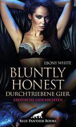 Bluntly honest - durchtriebene Gier | Erotische Geschichten