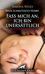 Mein schmutziges Hobby: Fass mich an, ich bin unersättlich | Erotische Geschichte