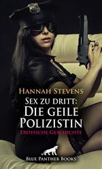 Sex zu dritt: Die geile Polizistin | Erotische Geschichte