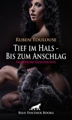 Tief im Hals - Bis zum Anschlag | Erotische Geschichte