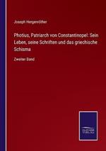 Photius, Patriarch von Constantinopel: Sein Leben, seine Schriften und das griechische Schisma: Zweiter Band