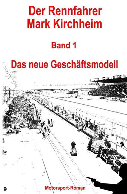 Der Rennfahrer Mark Kirchheim - Band 1 - Motorsport-Roman