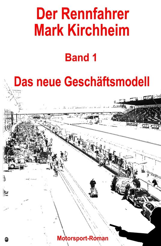 Der Rennfahrer Mark Kirchheim - Band 1 - Motorsport-Roman