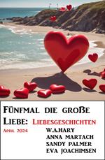 Fünfmal die große Liebe: Liebesgeschichten April 2024