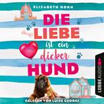 Die Liebe ist ein dicker Hund (Ungekürzt)