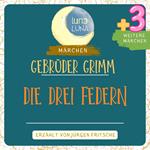 Gebrüder Grimm: Die drei Federn plus drei weitere Märchen