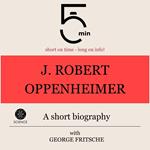 J. Robert Oppenheimer: A short biography