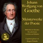 Johann Wolfgang von Goethe: Meisterwerke der Poesie. Die zehn besten Gedichte und Balladen