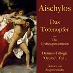 Aischylos: Das Totenopfer oder Die Grabesspenderinnen. Eine Tragödie