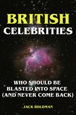 British Celebrities Who Should Be Blasted into Space (And Never Come Back)