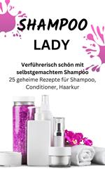 SHAMPOO LADY – Verführerisch schön mit selbstgemachtem Shampoo.