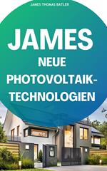 JAMES NEUE Photovoltaik-Technologien: Ein Überblick über die verschiedenen Arten von Solarzellen und Modulen