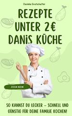 Rezepte unter 2€ Danis Küche So kannst du lecker – schnell und günstig für deine Familie kochen! - BONUSAUSGABE