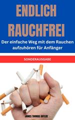 ENDLICH RAUCHFREI Der einfache Weg mit dem Rauchen aufzuhören für Anfänger