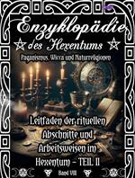 Enzyklopädie des Hexentums - Leitfaden der rituellen Abschnitte und Arbeitsweisen im Hexentum – TEIL II - Band 8