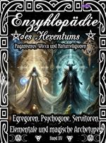 Enzyklopädie des Hexentums - Egregoren, Psychogone, Servitoren, Elementale und magische Archetypen - Band 15