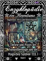 Enzyklopädie des Hexentums - Theorie und Praxis der Sympathiemagie und die Magischen Symbole TEIL I - Band 10