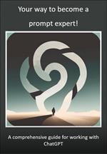 Your way to become a prompt expert! A comprehensive guide for working with ChatGPT