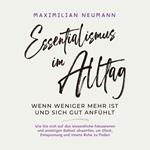 Essentialismus im Alltag - wenn weniger mehr ist und sich gut anfühlt: Wie Sie sich auf das Wesentliche fokussieren und unnötigen Ballast abwerfen, um Glück, Entspannung und innere Ruhe zu finden