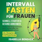 Intervallfasten für Frauen – schnell starten & gesund abnehmen: Wie Sie Heiß-Hunger austricksen, essen, was Sie wollen und trotzdem Gewicht verlieren. Inkl. Rezepten und Superfoods