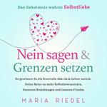 Nein sagen & Grenzen setzen – Das Geheimnis wahrer Selbstliebe: So gewinnst du die Kontrolle über dein Leben zurück. Deine Reise zu mehr Selbstbewusstsein, besseren Beziehungen und inneren Frieden