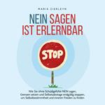 Nein sagen ist erlernbar: Wie Sie ohne Schuldgefühle NEIN sagen, Grenzen setzen und Selbstsabotage endgültig stoppen, um Selbstbestimmtheit und inneren Frieden zu finden