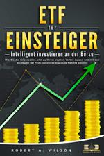 ETF FÜR EINSTEIGER - Intelligent investieren an der Börse: Wie Sie die Krisenzeiten jetzt zu Ihrem eigenen Vorteil nutzen und mit den Strategien der Profi-Investoren maximale Rendite erzielen