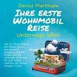 Ihre erste Wohnmobil-Reise – Unterwegs leben: Wie Sie Ihren Urlaub am besten planen, das passende Camping Zubehör finden und die schönsten Orte nur für sich haben. Inklusive der besten Camper-Tricks