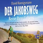 Der Jakobsweg – Reise Ihres Lebens: Wie Sie reibungslos auf dem Camino wandern, die passende Outdoor Ausrüstung zusammenstellen, Ihren Wanderrucksack richtig packen und Ihr Glück auf dem Weg finden