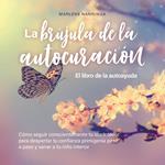 La brújula de la autocuración - El libro de la autoayuda: Cómo seguir conscientemente tu voz interior para despertar tu confianza primigenia paso a paso y sanar a tu niño interior