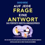 Auf jede Frage eine Antwort – Das perfekte Vorstellungsgespräch: Wie Sie durch ein erfolgreiches Interview einen bleibenden Eindruck hinterlassen und so Ihren Traumjob bekommen