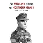 Aus Russland kommen wir nicht mehr heraus: Zweiter Weltkrieg, Ostfront: Kraftfahrer Josef Schmid erlebt Krieg und Kriegsgefangenschaft (Deutsche Soldaten-Biografien)