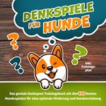 Denkspiele für Hunde - Das große Denksport-Handbuch für Hunde: 120 geniale Hundespiele zur optimalen Förderung und Hundeerziehung – der Schlüssel zur intelligenten Hundeführung (inkl. Trainingsplan)