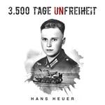 3.500 Tage Unfreiheit: Zweiter Weltkrieg – Tagebuch und Autobiografie des Soldaten Hans Heuer aus Afrika, von der Ostfront und aus der Gefangenschaft (Deutsche Soldaten-Biografien)