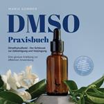 DMSO Praxisbuch: Dimethylsulfoxid - Der Schlüssel zur Zellreinigung und Verjüngung. Eine genaue Anleitung zur effektiven Anwendung inkl. Dosierung, Herstellung und Anwendung, auch für Ihre Haustiere