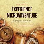 Experience Microadventure the Best Ideas and Tips for the Most Beautiful and Exciting Everyday Experiences Incl. Microadventures for Children, for the Winter and From 5 to 9