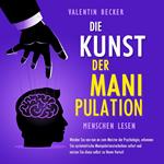 Die Kunst der Manipulation - Menschen lesen: Werden Sie von nun an zum Meister der Psychologie, erkennen Sie systematische Manipulationstechniken sofort und nutzen Sie diese selbst zu Ihrem Vorteil