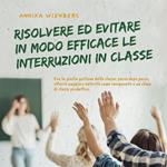 Resolver y evitar eficazmente las interrupciones en clase Con la correcta gestión del aula paso a paso hacia más autoridad como profesor y un clima de clase productivo