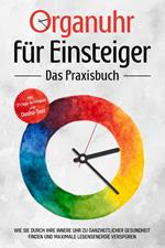 Organuhr für Einsteiger - Das Praxisbuch: Wie Sie durch Ihre innere Uhr zu ganzheitlicher Gesundheit finden und maximale Lebensenergie verspüren - inkl. 21-Tage-Actionplan und Dosha-Test