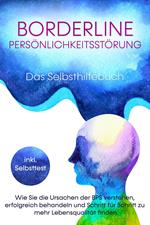 Borderline Persönlichkeitsstörung - Das Selbsthilfebuch: Wie Sie die Ursachen der BPS verstehen, erfolgreich behandeln und Schritt für Schritt zu mehr Lebensqualität finden - inkl. Selbsttest