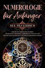 Numerologie für Anfänger - Das Praxisbuch: Wie Sie mit Lebenszahlen Ihren Charakter verstehen, verborgene Talente und Begabungen entdecken und Ihrem Lebensweg folgen - inkl. Seelenkur-Plan