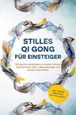 Stilles Qi Gong für Einsteiger: Mit sanfter Meditation zu innerer Stärke, Achtsamkeit, mehr Lebensenergie und starker Gesundheit - inkl. sanfter Traumreise zum Einschlafen