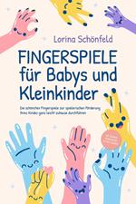 Fingerspiele für Babys und Kleinkinder: Die schönsten Fingerspiele zur spielerischen Förderung Ihres Kindes ganz leicht zuhause durchführen -inkl. Fingerreime, Mitmachlieder und Gute-Nacht-Geschichten