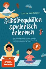 Selbstregulation spielerisch erlernen: Die schönsten Spiele für eine kreative Förderung der emotionalen Entwicklung und Impulskontrolle im Alltag | im Kindergarten- und Grundschulalter