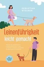 Leinenführigkeit leicht gemacht: Wie Sie mit spielerischem Leinentraining Ihren Hund vorbildlich erziehen und in jeder Situation gekonnt reagieren - inkl. der besten Übungen & Tipps