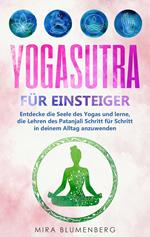 Yogasutra für Einsteiger: Entdecke die Seele des Yogas und lerne, die Lehren des Patanjali Schritt für Schritt in deinem Alltag anzuwenden