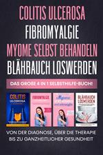 Colitis Ulcerosa | Fibromyalgie | Myome selbst behandeln | Blähbauch loswerden: Das große 4 in 1 Selbsthilfe-Buch! Von der Diagnose, über die Therapie bis zu ganzheitlicher Gesundheit