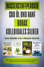 Wasserstoffperoxid | CBD Öl und Hanf | Borax | Kolloidales Silber: Das große 4 in 1 Praxis-Buch! Die Wahrheit über die 4 natürlichen Heilmittel und wie Sie sie für sich nutzen können