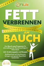 FETT VERBRENNEN AM BAUCH: Das Bauch-weg-Programm für überwältigende Abnehmerfolge in Rekordzeit inkl. Ernährungsplan und Rezepte - Stoffwechsel auf Hochtouren bringen und gezielt Bauchfett loswerden